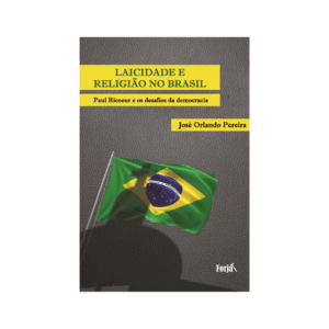 Laicidade e religião no Brasil: Paul Ricoeur e os desafios da democracia - José Orlando Pereira